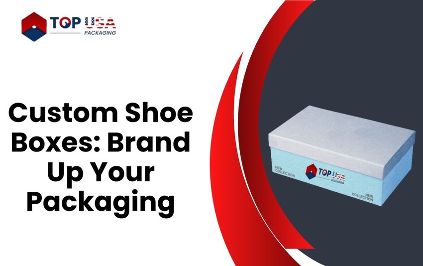 Custom Shoe Boxes: Brand Up Your Packaging