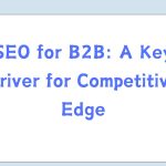 SEO for B2B A Key Driver for Competitive Edge