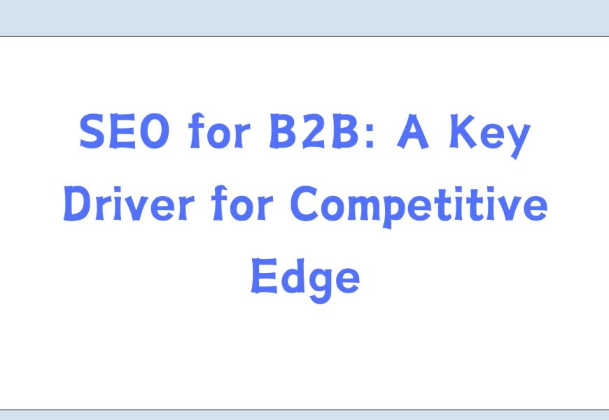 SEO for B2B A Key Driver for Competitive Edge