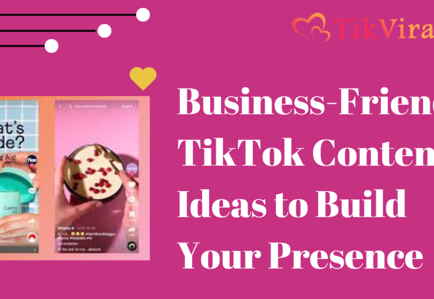 Business-Friendly TikTok Content Ideas to Build Your Presence