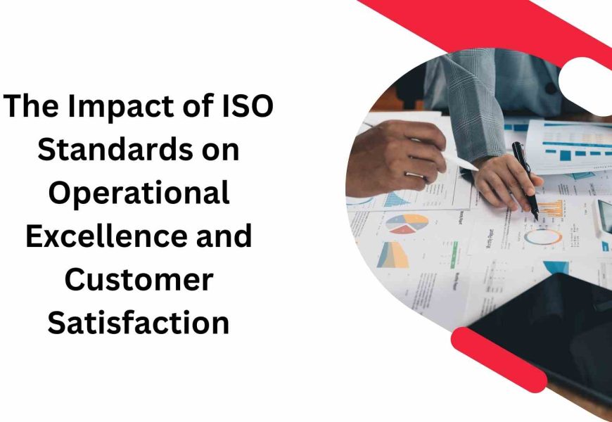 The Impact of ISO Standards on Operational Excellence and Customer Satisfaction