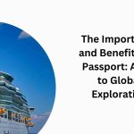 The Importance and Benefits of a Passport A Key to Global Exploration